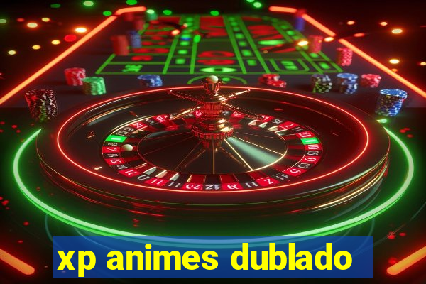 xp animes dublado